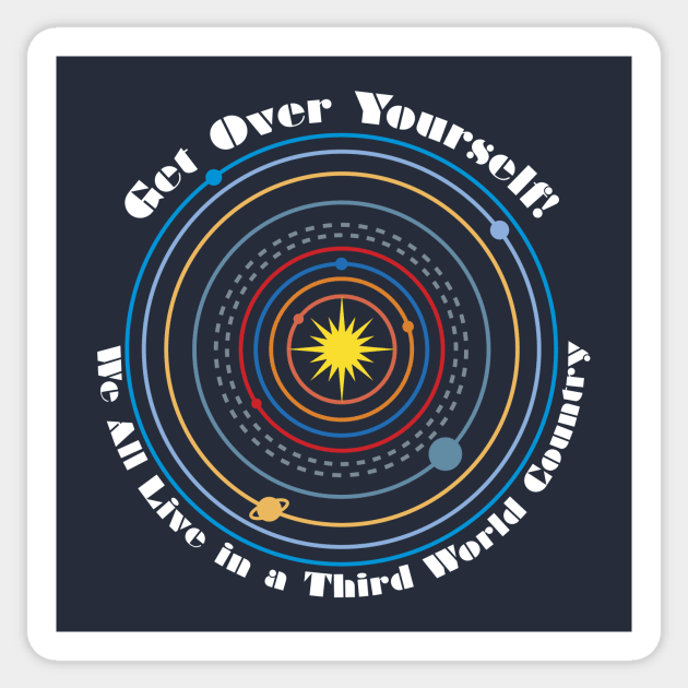 Get Over Yourself! We All Live in a Third World Country (color white text) Sticker by PeregrinusCreative